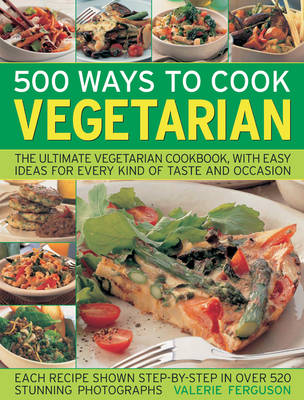 500 Ways to Cook Vegetarian: The Ultimate Fully-illustrated Vegetarian Cookbook, with Easy-to Follow Ideas for Every Taste and Occasion