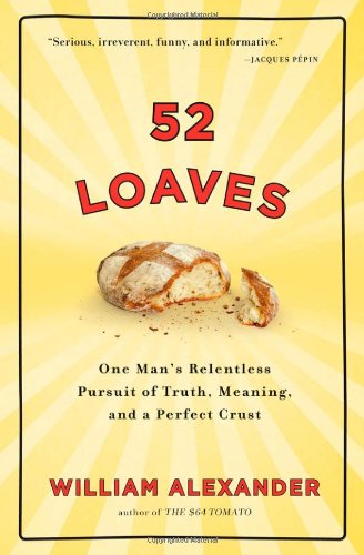 52 Loaves: One Man's Relentless Pursuit of Truth, Meaning, and a Perfect Crust