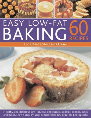 60 Easy Low Fat Baking Recipes: Healthy and Delicious Low-fat, Low Cholesterol Cookies, Scones, Cakes and Bakes, Shown Step-by-step in 300 Beautiful Photographs