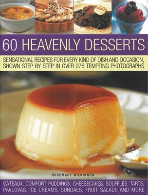 60 Heavenly Desserts: Sensational Recipes for Every Kind of Dish and Occasion, Shown Step by Step