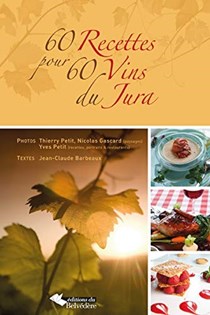 60 Recettes Pour 60 Vins Du Jura: 60 Recipes for 60 Jura Wines