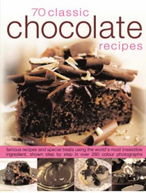 70 Classic Chocolate Recipes: Famous Recipes and Special Treats Using the World's Most Irresistible Ingredient, Shown Step-by-step in Over 250 Colour Photographs