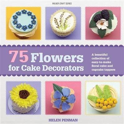 75 Flowers for Cake Decorators: A beautiful collection of easy to make floral cake toppers for cakes and cupcakes