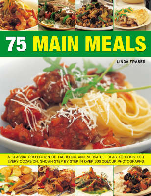 75 Main Meals: Inspirational Ideas for Classic Dishes for Every Kind of Occasion Shown in Over 300 Step-by-step Photographs