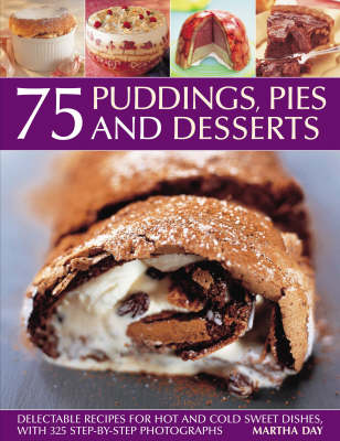 75 Puddings, Pies and Desserts: Delectable Recipes for Hot and Cold Sweet Dishes