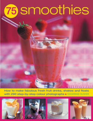 75 Super Smoothies: Fabulous Fresh Smoothies, Shakes and Floats