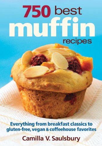 750 Best Muffin Recipes: Everything from Breakfast Classics to Gluten-Free, Vegan and Coffeehouse Favorites