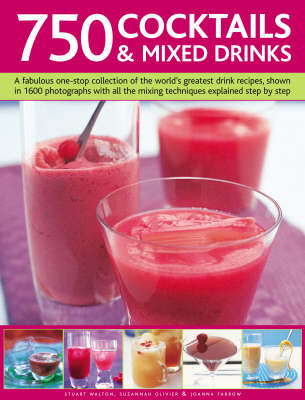 750 Cocktails and Mixed Drinks: A Fabulous One-stop Collection of the World's Greatest Drink Recipes, Shown in 1600 Photographs with All the Mixing Techniques Explained Step by Step