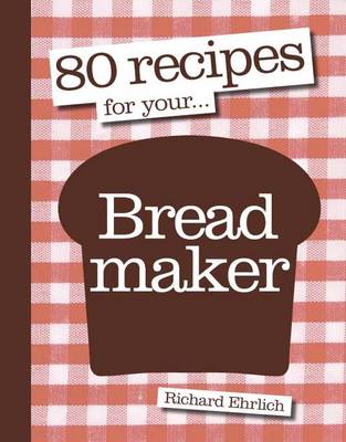 80 Recipes for Your Breadmaker