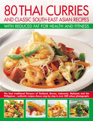 80 Thai Curries and Classic South-East Asian Recipes with Reduced Fat for Health and Fitness: The Best Traditional Flavours of Thailand, Burma, Indonesia, Malaysia and the Philippines - Authentic Specially Adapted Recipes Shown Step-by-step in Over 500 Colour Photographs