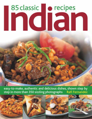 85 Classic Indian Recipes: Easy-to-make, Authentic and Delicious Dishes, Shown Step by Step in 350 Sizzling Colour Photographs