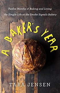 A Baker's Year: Twelve Months of Baking and Living the Simple Life at the Smoke Signals Bakery