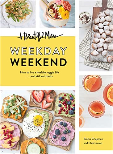 A Beautiful Mess Weekday Weekend: How to Live a Healthy Veggie Life...and Still Eat Treats