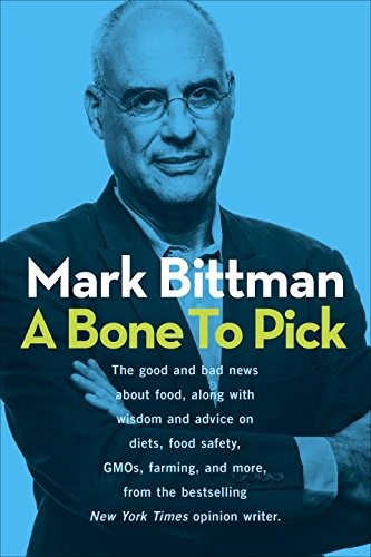 A Bone to Pick: The Good and Bad News about Food, Along with Wisdom and Advice on Diets, Food Safety, GMOs, Farming, and More