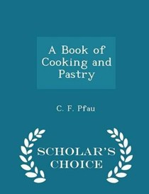 A Book of Cooking and Pastry - Scholar's Choice Edition