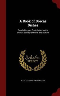 A Book of Dorcas Dishes: Family Recipes Contributed by the Dorcas Society of Hollis and Buxton