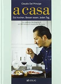A Casa: Gut kochen. Besser essen. Jeden Tag. Ein sinnliches Kochtagebuch mit 200 italienisch inspirierten Rezepten. 