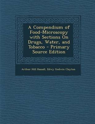 A Compendium of Food-Microscopy with Sections on Drugs, Water, and Tobacco - Primary Source Edition