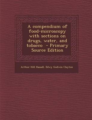 A Compendium of Food-Microscopy with Sections on Drugs, Water, and Tobacco - Primary Source Edition