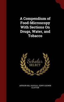 A Compendium of Food-Microscopy with Sections on Drugs, Water, and Tobacco