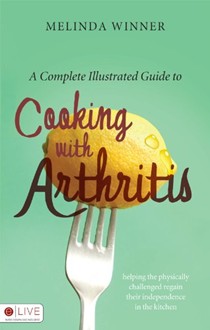 A Complete Illustrated Guide to Cooking with Arthritis: Helping the Physically Challenged Regain Their Independence in the Kitchen