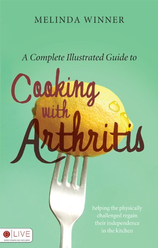 A Complete Illustrated Guide to Cooking with Arthritis: Helping the Physically Challenged Regain Their Independence in the Kitchen