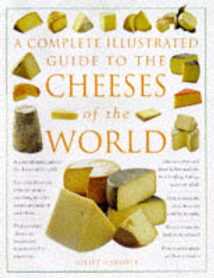 A Complete Illustrated Guide to the Cheeses of the World: The Only Reference Book on Identifying and Choosing Cheese That You Will Ever Need