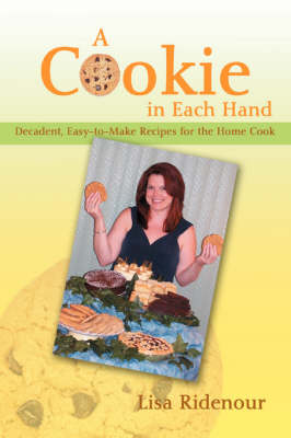 A Cookie in Each Hand: Decadent, Easy-to-Make Recipes for the Home Cook
