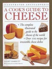 A Cook's Guide to Cheese: An Authoritative, Fact Packed Guide to the Cheeses of the World, Combined with a Fabulous Collection of Over 100 Recipes for Irresistible Cheese Dishes