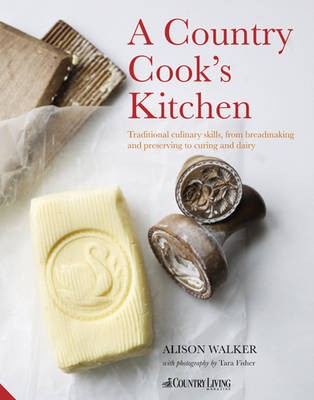 A Country Cook's Kitchen: Traditional Culinary Skills, from Breadmaking and Dairy to Preserving and Curing