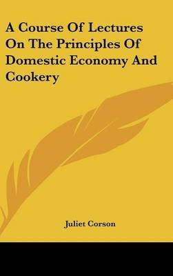 A Course Of Lectures On The Principles Of Domestic Economy And Cookery