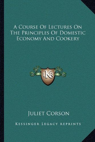 A Course of Lectures on the Principles of Domestic Economy AA Course of Lectures on the Principles of Domestic Economy and Cookery ND Cookery