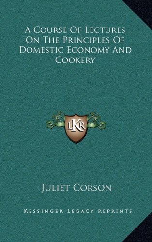 A Course of Lectures on the Principles of Domestic Economy and Cookery