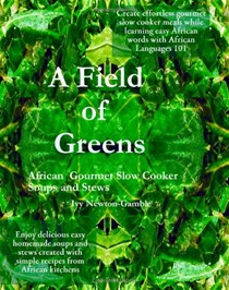 A Field of Greens: Gourmet African Slow Cooker Soups and Stews