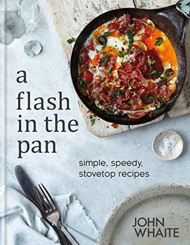 A Flash in the Pan: Simple, Speedy, Stovetop Recipes