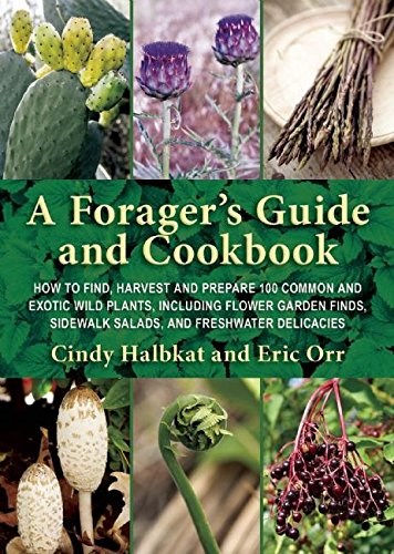 A Forager's Guide and Cookbook: How to Find, Harvest, and Prepare 100 Common and Exotic Wild Plants, Including Flower Garden Finds, Sidewalk Salads, and Freshwater Delicacies