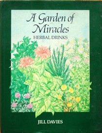 A Garden of Miracles: Herbal Drinks for Health, Pleasure and Beauty