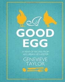 A Good Egg: A Year of Recipes from an Urban Hen-Keeper