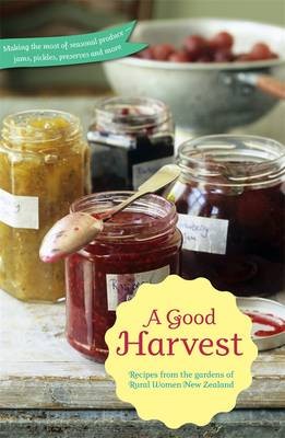A Good Harvest: Recipes from the Gardens of Rural Women New Zealand