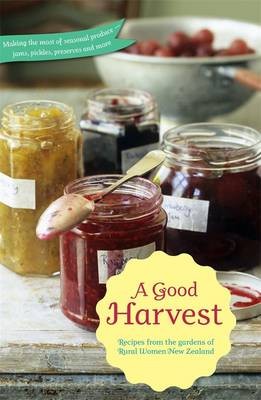 A Good Harvest: Recipes from the Gardens of Rural Women New Zealand