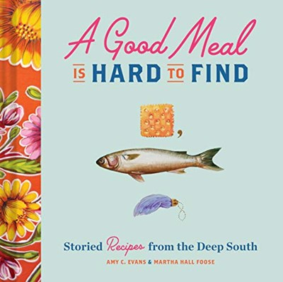 A Good Meal Is Hard to Find: Storied Recipes from the Deep South