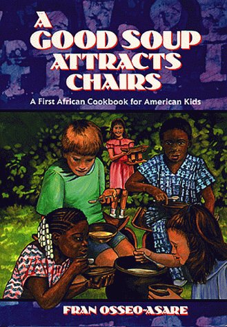 A Good Soup Attracts Chairs: A First African Cookbook for American Kids