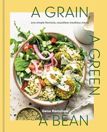 A Grain, a Green, a Bean: One Simple Formula, Countless Meatless Meals