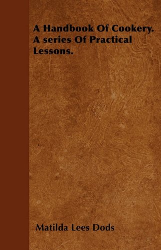 A Handbook Of Cookery. A Series Of Practical Lessons.