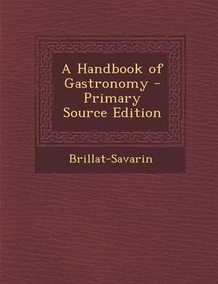 A Handbook of Gastronomy - Primary Source Edition