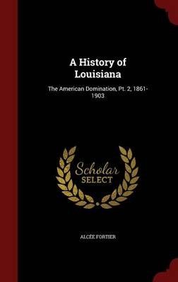 A History of Louisiana: The American Domination, PT. 2, 1861-1903