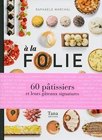 À la folie (French Edition): 60 pâtissiers et leurs gâteaux signatures