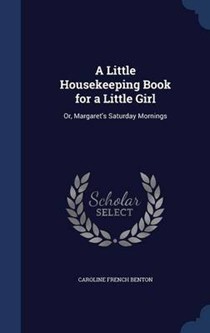 A Little Housekeeping Book for a Little Girl: Or, Margaret's Saturday Mornings