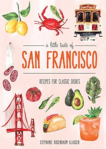 A Little Taste of San Francisco: Recipes for Classic Dishes