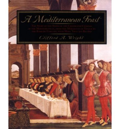 A Mediterranean Feast: The Story of the Birth of the Celebrated Cuisines of the Mediterranean from the Merchants of Venice to the Barbary Corsairs, with More than 500 Recipes